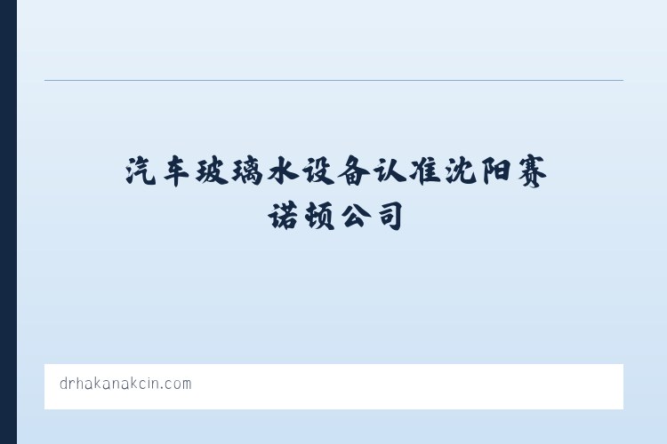 汽车玻璃水配方|汽车防冻液|汽车玻璃水设备认准沈阳赛诺顿公司 列表图
